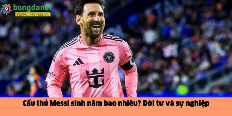 cầu thủ Messi sinh năm bao nhiêu